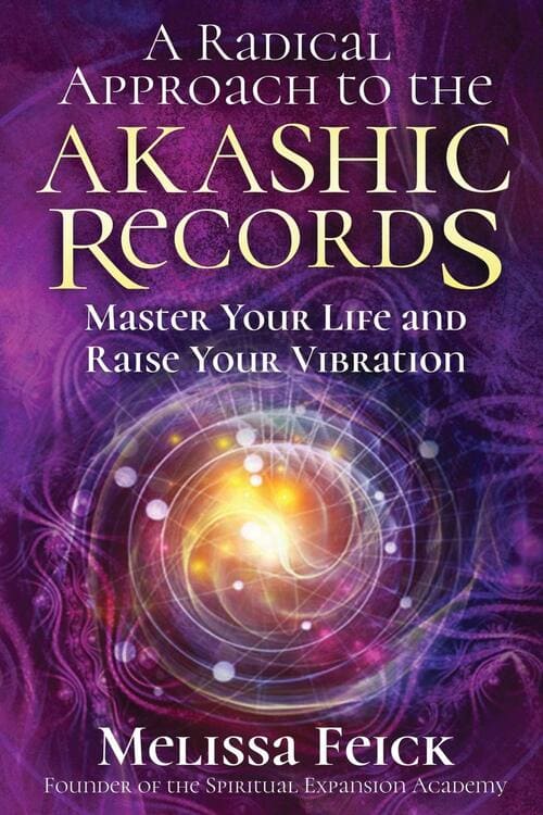 A Radical Approach to the Akashic Records Master Your Life and Raise Your Vibration